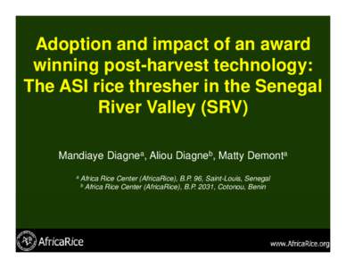 Adoption and impact of an award winning post-harvest technology: The ASI rice thresher in the Senegal River Valley (SRV) Mandiaye Diagnea, Aliou Diagneb, Matty Demonta a