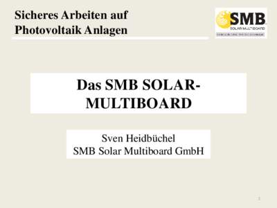 Sicheres Arbeiten auf Photovoltaik Anlagen Das SMB SOLARMULTIBOARD Sven Heidbüchel SMB Solar Multiboard GmbH