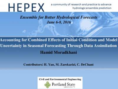 Ensemble for Better Hydrological Forecasts June 6-8, 2016 Accounting for Combined Effects of Initial Condition and Model Uncertainty in Seasonal Forecasting Through Data Assimilation Hamid Moradkhani