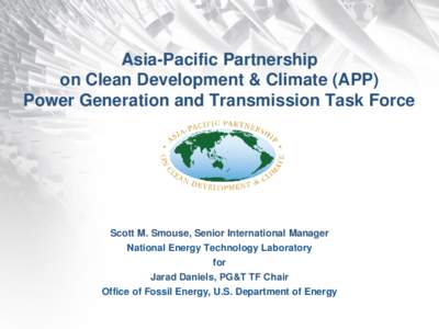 Asia-Pacific Partnership on Clean Development & Climate (APP) Power Generation and Transmission Task Force Scott M. Smouse, Senior International Manager National Energy Technology Laboratory