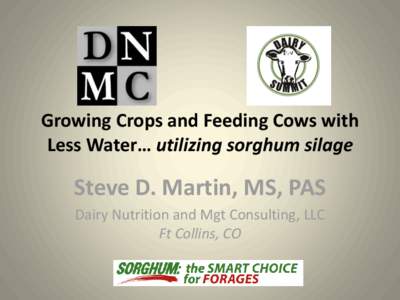 Growing Crops and Feeding Cows with Less Water… utilizing sorghum silage Steve D. Martin, MS, PAS Dairy Nutrition and Mgt Consulting, LLC Ft Collins, CO