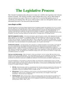 The Legislative Process The Colorado Constitution places the power to make laws with the state legislature, the Colorado General Assembly. The General Assembly cannot delegate this power, and no other branch of state gov