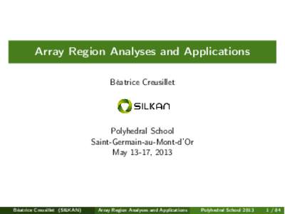 Array Region Analyses and Applications Béatrice Creusillet Polyhedral School Saint-Germain-au-Mont-d’Or May 13-17, 2013