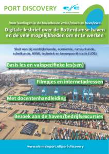PORT DISCOVERY Voor leerlingen in de bovenbouw vmbo/mavo en havo/vwo Digitale lesbrief over de Rotterdamse haven en de vele mogelijkheden om er te werken Sluit aan bij aardrijkskunde, economie, natuurkunde,