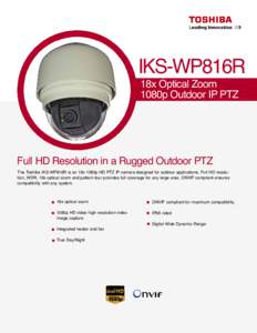 IKS-WP816R 18x Optical Zoom 1080p Outdoor IP PTZ Full HD Resolution in a Rugged Outdoor PTZ The Toshiba IKS-WP816R is an 18x 1080p HD PTZ IP camera designed for outdoor applications. Full HD resolution, WDR, 18x optical 
