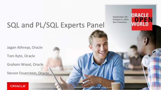 SQL	
  and	
  PL/SQL	
  Experts	
  Panel	
   Jagan	
  Athreya,	
  Oracle	
   	
   Tom	
  Kyte,	
  Oracle	
   	
   Graham	
  Wood,	
  Oracle	
  