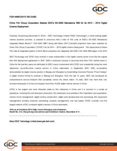 FOR IMMEDIATE RELEASE China Film Group Corporation Selects GDC’s SX-3000 Standalone IMB for Its 2014 – 2015 Digital Cinema Deployment CineAsia, Hong Kong (December 9, 2014) – GDC Technology Limited (