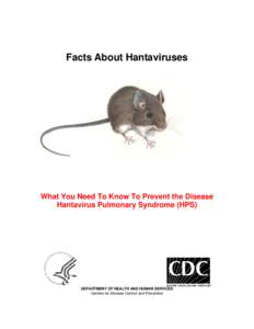 Facts About Hantaviruses  What You Need To Know To Prevent the Disease Hantavirus Pulmonary Syndrome (HPS)  DEPARTMENT OF HEALTH AND HUMAN SERVICES