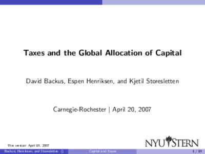 Taxes and the Global Allocation of Capital  David Backus, Espen Henriksen, and Kjetil Storesletten Carnegie-Rochester | April 20, 2007