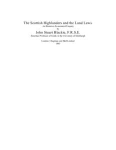 The Scottish Highlanders and the Land Laws: An Historico-Economical Enquiry by John Stuart Blackie, F.R.S.E. Emeritus Professor of Greek in the University of Edinburgh