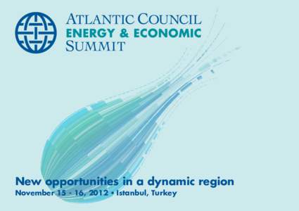 New opportunities in a dynamic region November[removed], 2012 • Istanbul, Turkey Dear colleague, Thank you for your participation in this year’s Atlantic Council Energy & Economic Summit, entitled New Opportunities i
