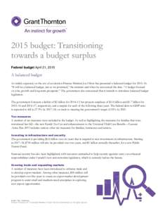 2015 budget: Transitioning towards a budget surplus Federal budget April 21, 2015 A balanced budget As widely expected, on the eve of an election Finance Minister Joe Oliver has presented a balanced budget for 2015–16.