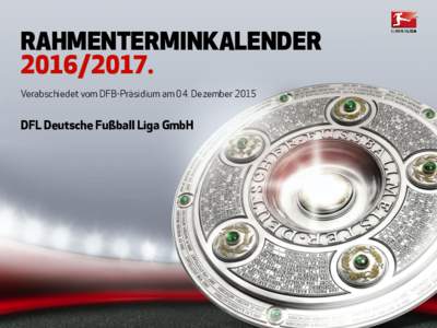 RAHMENTERMINKALENDERVerabschiedet vom DFB-Präsidium am 04. Dezember 2015 DFL Deutsche Fußball Liga GmbH