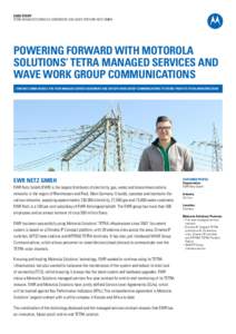CASE STUDY TETRA MANAGED SERVICES AGREEMENT AND WAVE FOR EWR NETZ GMBH POWERING FORWARD WITH MOTOROLA SOLUTIONS’ TETRA MANAGED SERVICES AND WAVE WORK GROUP COMMUNICATIONS