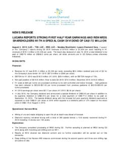 NEWS RELEASE LUCARA REPORTS STRONG FIRST HALF YEAR EARNINGS AND REWARDS SHAREHOLDERS WITH A SPECIAL CASH DIVIDEND OF CA$172 MILLION August 4, 2016 (LUC – TSX, LUC – BSE, LUC – Nasdaq Stockholm) Lucara Diamond Corp.
