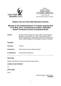 Kelston and van Asch Deaf Education Centres Minutes of the Combined Board of Trustees meeting held on 24 May, 2014, commencing at 9.30am, Wellington Airport Conference Centre, Sunderland Room Present: