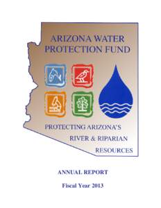 ANNUAL REPORT Fiscal Year 2013 Arizona Water Protection Fund…… Protecting Arizona’s River and Riparian Resources TABLE OF CONTENTS