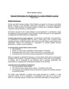 North Dakota Lottery General Information for Applicants of a Lottery Retailer License March 2014 Eligible Businesses Almost any retail business located in North Dakota can apply for a license to sell lottery tickets, inc