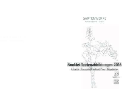 GARTENWERKE Planen · Pflanzen · Beraten Booklet Sortenabbildungen 2016 Astrantia | Crocosmia | Dianthus | Phlox | Sanguisorba