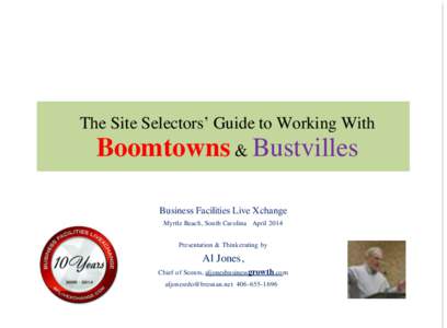 The Site Selectors’ Guide to Working With  Boomtowns & Bustvilles Business Facilities Live Xchange Myrtle Beach, South Carolina April 2014 Presentation & Thinkerating by