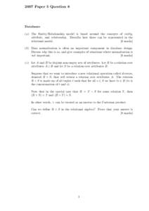 2007 Paper 5 Question 8  Databases (a) The Entity/Relationship model is based around the concepts of entity, attribute, and relationship. Describe how these can be represented in the relational model.