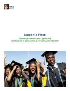 Students First: Ensuring Excellence and Opportunity for Students in Connecticut’s Juvenile Justice System This report was written by Center for Children’s Advocacy attorney Alexandra Dufresne, with assistance and co