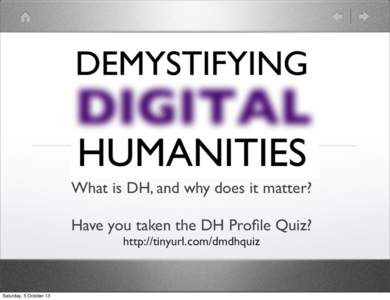 What is DH, and why does it matter? Have you taken the DH Profile Quiz? http://tinyurl.com/dmdhquiz Saturday, 5 October 13