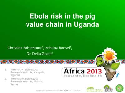 Ebola risk in the pig value chain in Uganda Christine Atherstone¹, Kristina Roesel¹, Dr. Delia Grace²