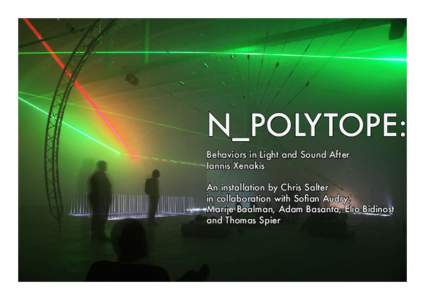 N_POLYTOPE: Behaviors in Light and Sound After Iannis Xenakis An installation by Chris Salter in collaboration with Sofian Audry, Marije Baalman, Adam Basanta, Elio Bidinost