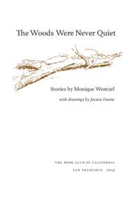 The Woods Were Never Quiet  Stories by Monique Wentzel with drawings by Jessica Dunne  t h e b o ok c lu b of c a l i f or n i a