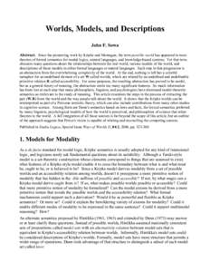 Worlds, Models, and Descriptions John F. Sowa Abstract. Since the pioneering work by Kripke and Montague, the term possible world has appeared in most theories of formal semantics for modal logics, natural languages, and