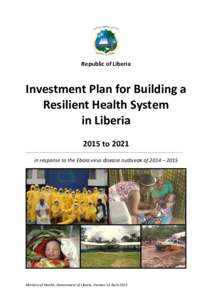 Republic of Liberia  Investment Plan for Building a Resilient Health System in Liberia 2015 to 2021
