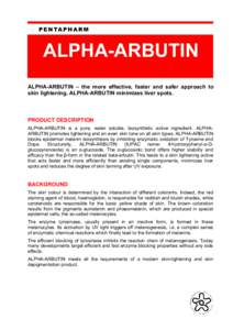P E N TA P H A R M  ALPHA-ARBUTIN ALPHA-ARBUTIN – the more effective, faster and safer approach to skin lightening. ALPHA-ARBUTIN minimizes liver spots.