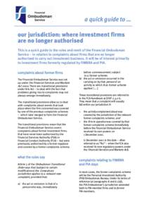 a quick guide to … our jurisdiction: where investment firms are no longer authorised This is a quick guide to the rules and remit of the Financial Ombudsman Service – in relation to complaints about firms that are no