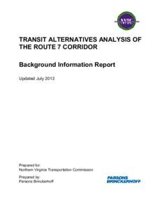 TRANSIT ALTERNATIVES ANALYSIS OF THE ROUTE 7 CORRIDOR Background Information Report Updated JulyPrepared for: