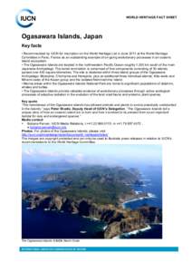 WORLD HERITAGE FACT SHEET  Ogasawara Islands, Japan Key facts • Recommended by IUCN for inscription on the World Heritage List in June 2011 at the World Heritage Committee in Paris, France as an outstanding example of 