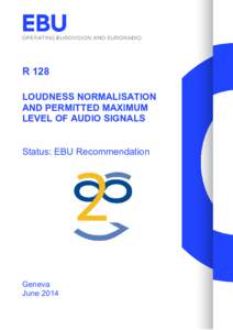 R 128 LOUDNESS NORMALISATION AND PERMITTED MAXIMUM LEVEL OF AUDIO SIGNALS Status: EBU Recommendation