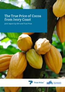 The True Price of Cocoa from Ivory Coast Joint report by IDH and True Price “As continual improvement of the monitoring of our