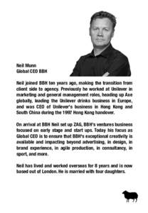 Neil Munn
 Global CEO BBH
   Neil joined BBH ten years ago, making the transition from client side to agency. Previously he worked at Unilever in marketing and general management roles, heading up Axe