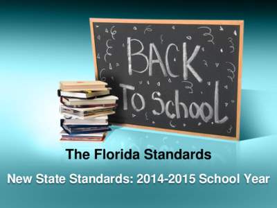The Florida Standards New State Standards: School Year The Florida Standards Why Are We Changing? • Emphasize success in college and careers