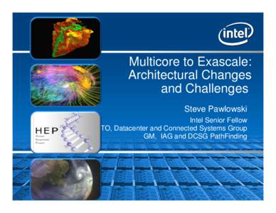 Multicore to Exascale: Architectural Changes and Challenges Steve Pawlowski Intel Senior Fellow CTO, Datacenter and Connected Systems Group