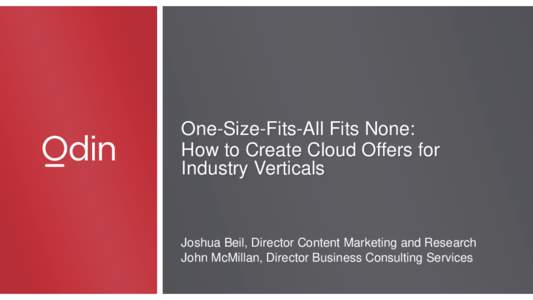 One-Size-Fits-All Fits None: How to Create Cloud Offers for Industry Verticals Joshua Beil, Director Content Marketing and Research John McMillan, Director Business Consulting Services