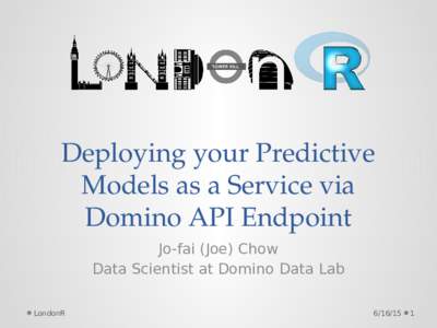 Deploying your Predictive  Models as a Service via Domino API Endpoint Jo-fai (Joe) Chow Data Scientist at Domino Data Lab LondonR