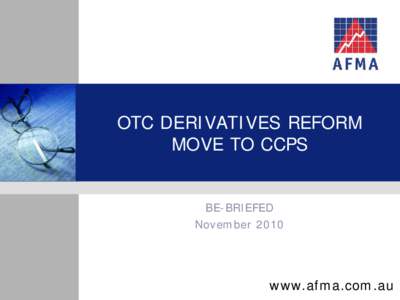OTC DERIVATIVES REFORM MOVE TO CCPS BE-BRIEFED November 2010