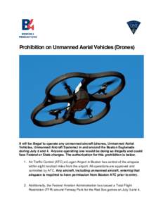 Prohibition on Unmanned Aerial Vehicles (Drones)  It will be illegal to operate any unmanned aircraft (drones, Unmanned Aerial Vehicles, Unmanned Aircraft Systems) in and around the Boston Esplanade during July 3 and 4. 