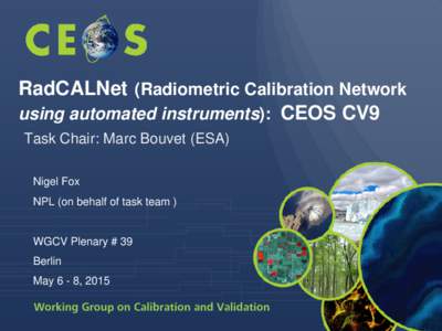 RadCALNet (Radiometric Calibration Network using automated instruments): CEOS CV9 Task Chair: Marc Bouvet (ESA) Nigel Fox NPL (on behalf of task team )