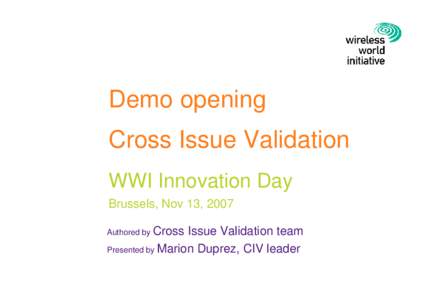 Demo opening Cross Issue Validation WWI Innovation Day Brussels, Nov 13, 2007 Authored by Cross
