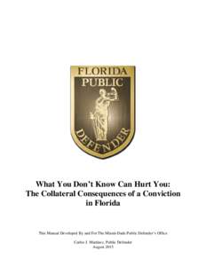 What You Don’t Know Can Hurt You: The Collateral Consequences of a Conviction in Florida This Manual Developed By and For The Miami-Dade Public Defender’s Office Carlos J. Martinez, Public Defender