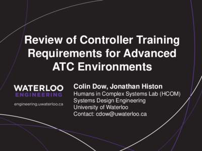 Review of Controller Training Requirements for Advanced ATC Environments Colin Dow, Jonathan Histon Humans in Complex Systems Lab (HCOM) Systems Design Engineering