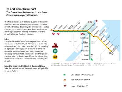 To and from the airport The Copenhagen Metro runs to and from Copenhagen Airport at Kastrup. The Metro station is in Terminal 3, close to the airline check-in counters. With departures to and from the airport 24 hours a 